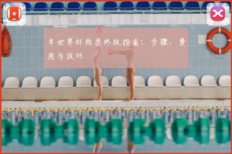 年世界杯购票终极指南：步骤、费用与技巧