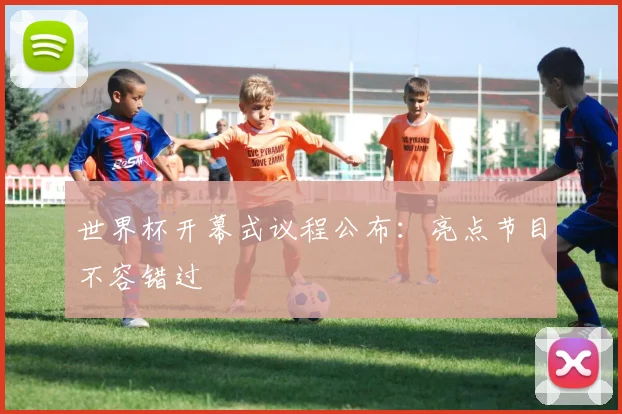 世界杯开幕式议程公布:亮点节目不容错过