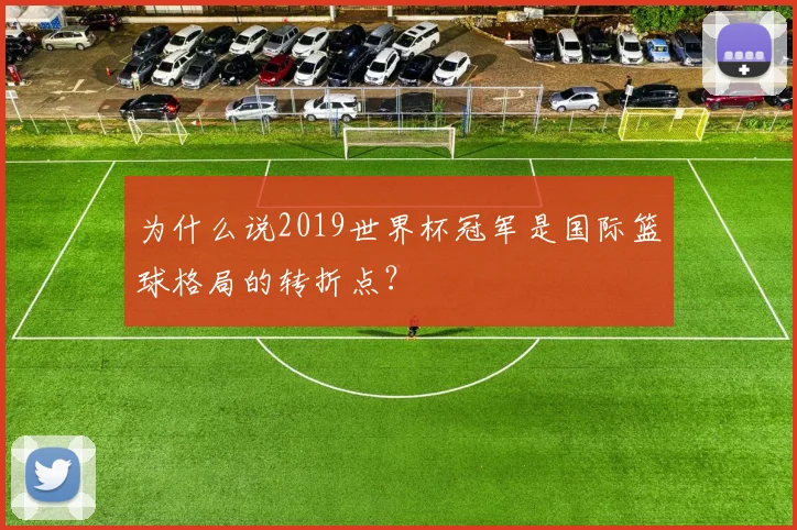为什么说2019世界杯冠军是国际篮球格局的转折点？